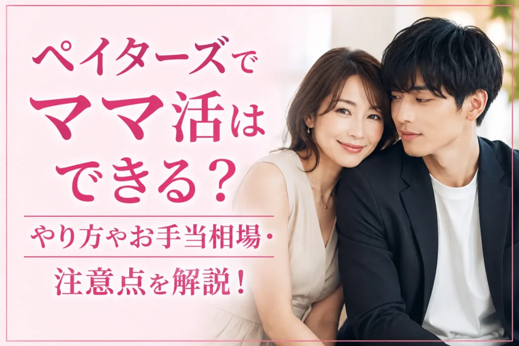 ペイターズでママ活はできる?やり方やお手当相場・注意点を解説!