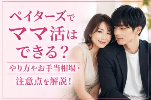 ペイターズでママ活はできる？やり方やお手当相場・注意点を解説！