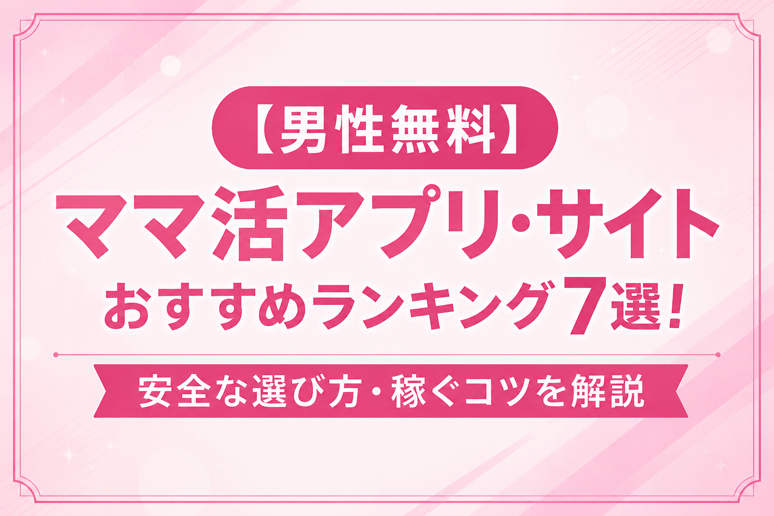 【男性無料】ママ活アプリ・サイトおすすめランキング7選!安全な選び方・稼ぐコツを解説